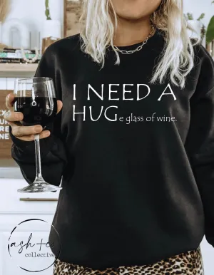 I Need A Huge Glass Of Wine Sweatshirt